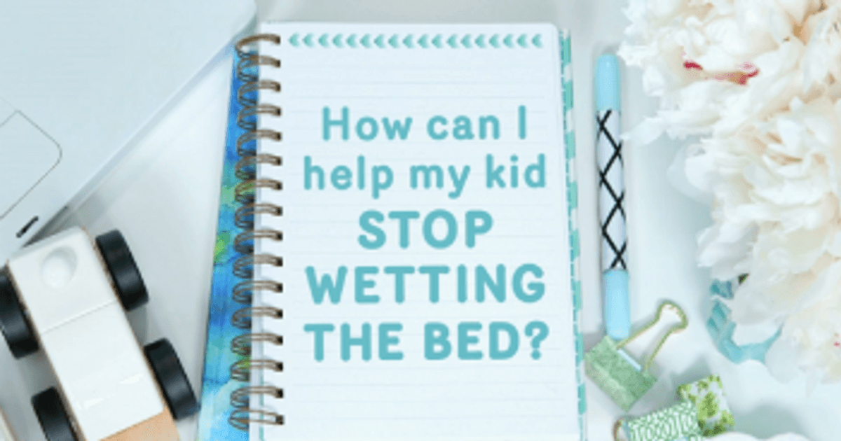 How can I help my kid stop wetting the bed? Today's Parent